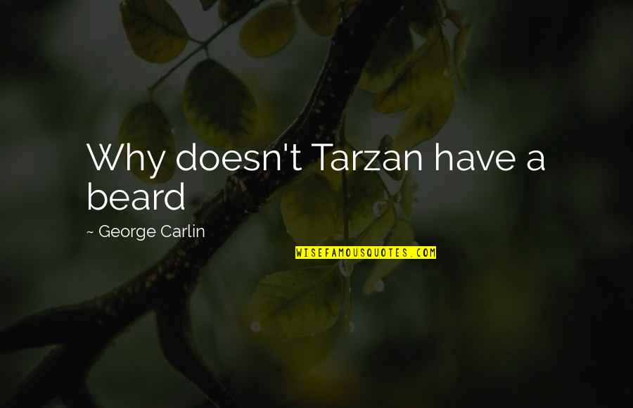 Essence Of Womanhood Quotes By George Carlin: Why doesn't Tarzan have a beard
