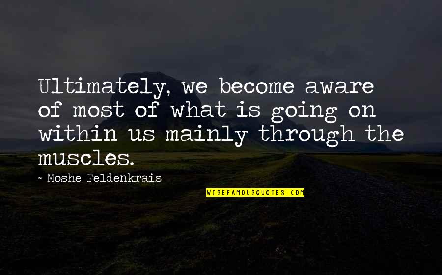 Essendine School Quotes By Moshe Feldenkrais: Ultimately, we become aware of most of what