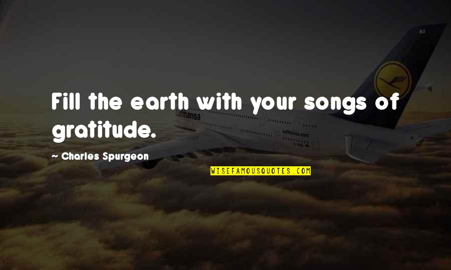 Essene Bread Quotes By Charles Spurgeon: Fill the earth with your songs of gratitude. Essene Bread Quotes By Charles Spurgeon: Fill the earth with your songs of gratitude.