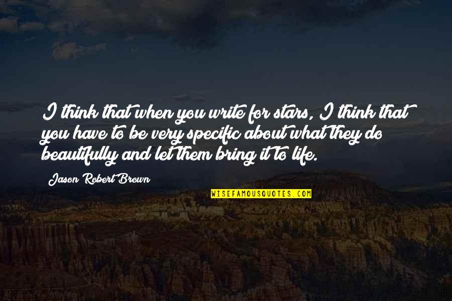 Essene Bread Quotes By Jason Robert Brown: I think that when you write for stars, Essene Bread Quotes By Jason Robert Brown: I think that when you write for stars,
