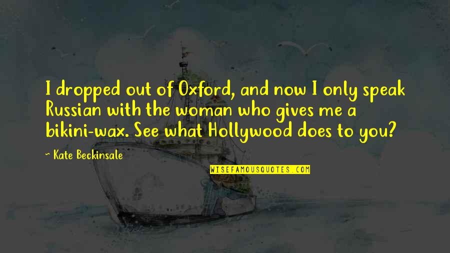 Essene Bread Quotes By Kate Beckinsale: I dropped out of Oxford, and now I Essene Bread Quotes By Kate Beckinsale: I dropped out of Oxford, and now I