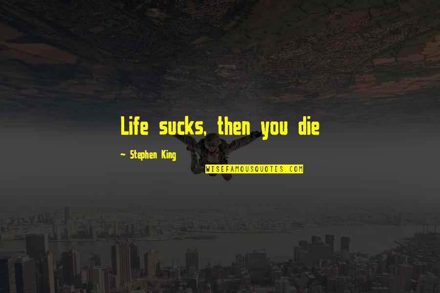 Essene Community Quotes By Stephen King: Life sucks, then you die