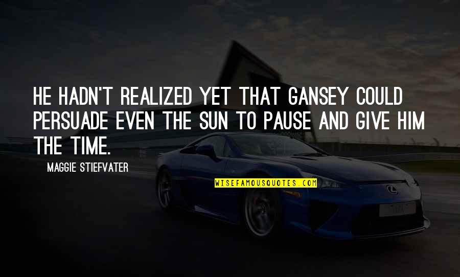 Essenmacher Consulting Quotes By Maggie Stiefvater: He hadn't realized yet that Gansey could persuade