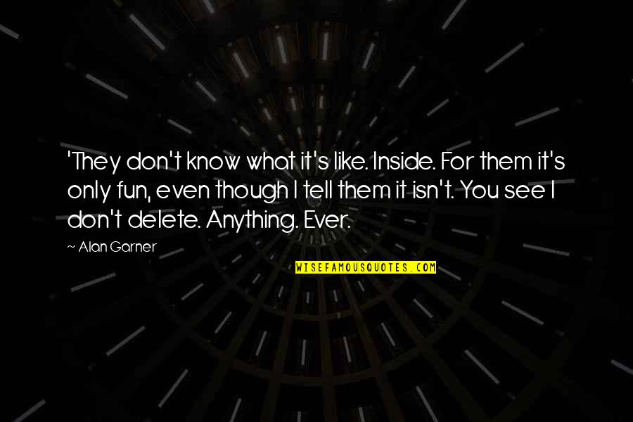 Essensa Quotes By Alan Garner: 'They don't know what it's like. Inside. For Essensa Quotes By Alan Garner: 'They don't know what it's like. Inside. For