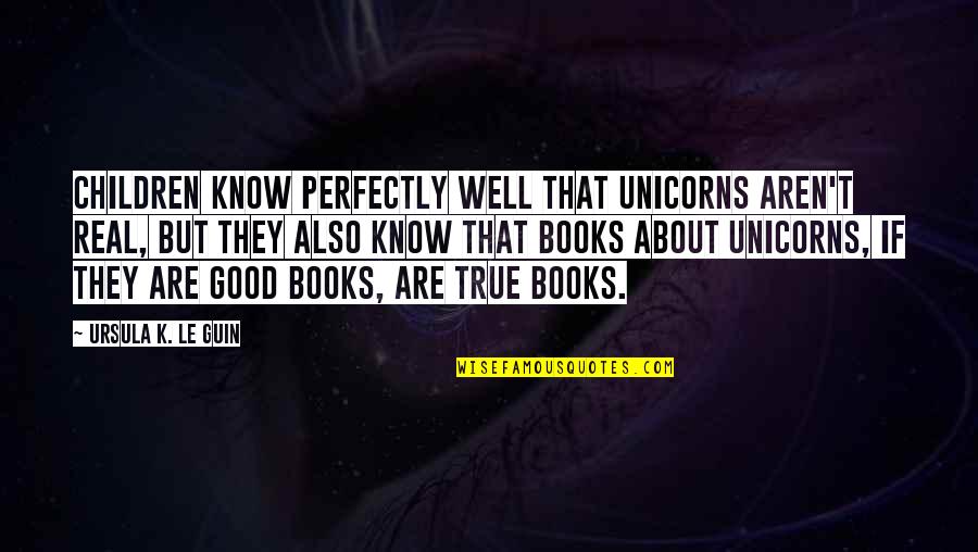 Essential And Nonessential Appositives Quotes By Ursula K. Le Guin: Children know perfectly well that unicorns aren't real,