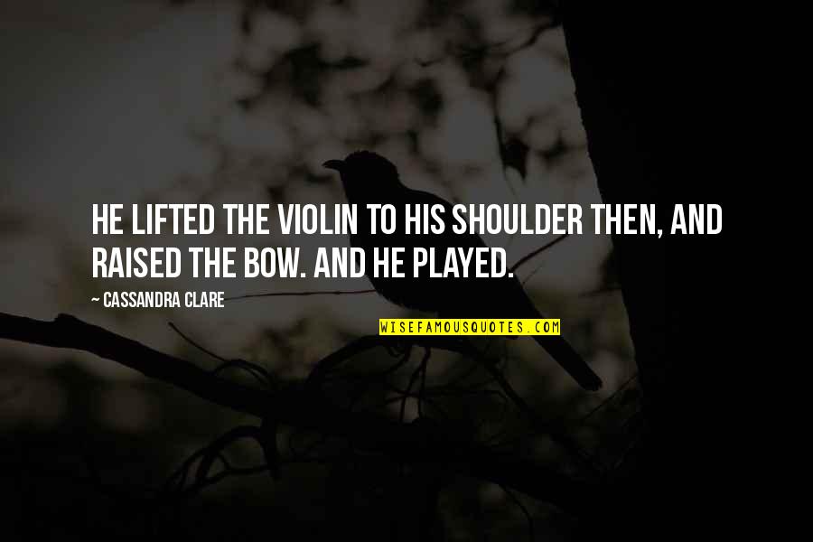 Essential English Quotes By Cassandra Clare: He lifted the violin to his shoulder then,