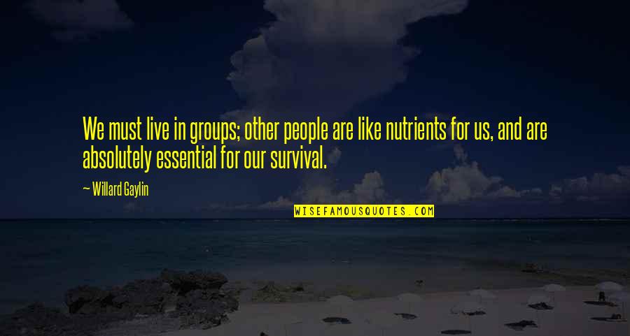 Essential Nutrients Quotes By Willard Gaylin: We must live in groups; other people are