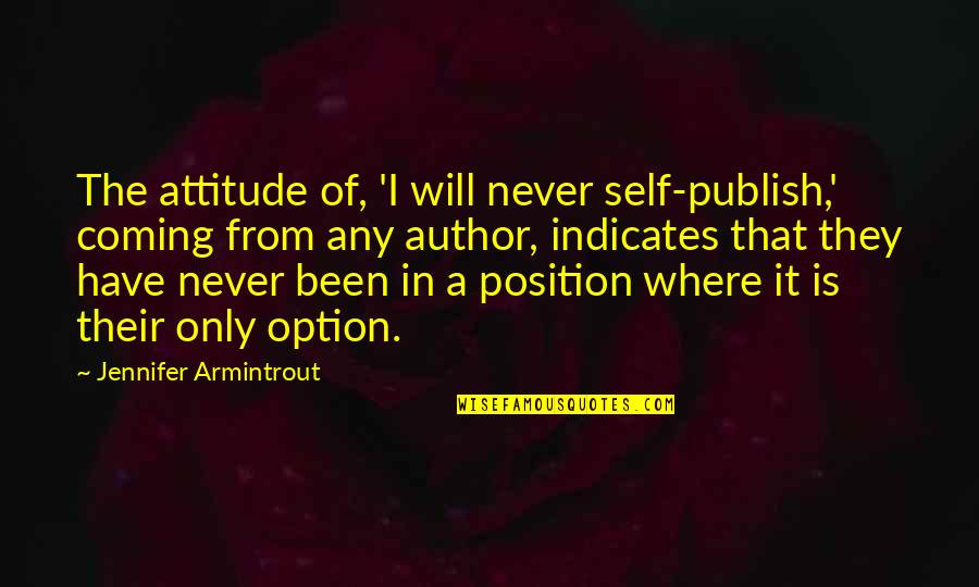 Essential Piece Quotes By Jennifer Armintrout: The attitude of, 'I will never self-publish,' coming