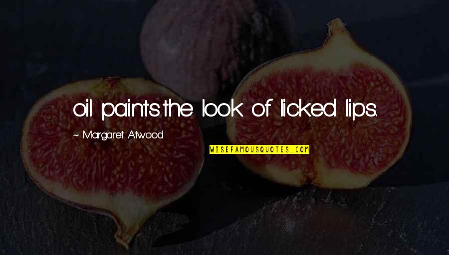 Essential Piece Quotes By Margaret Atwood: oil paints...the look of licked lips.