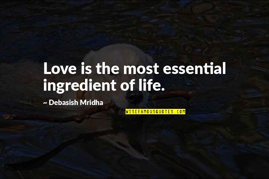 Essential Quotes By Debasish Mridha: Love is the most essential ingredient of life.