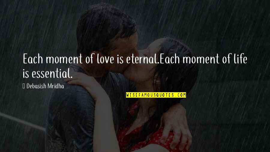 Essential Quotes By Debasish Mridha: Each moment of love is eternal.Each moment of