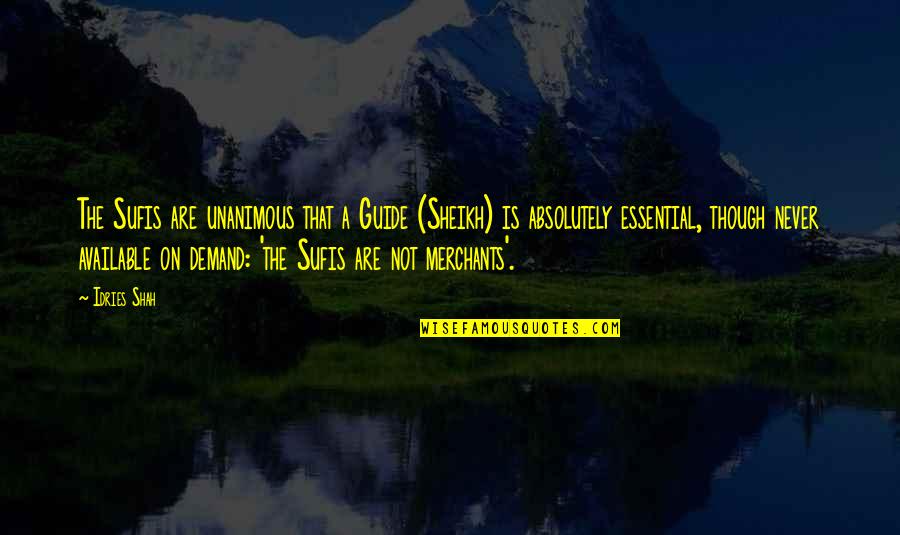 Essential Sufism Quotes By Idries Shah: The Sufis are unanimous that a Guide (Sheikh) Essential Sufism Quotes By Idries Shah: The Sufis are unanimous that a Guide (Sheikh)