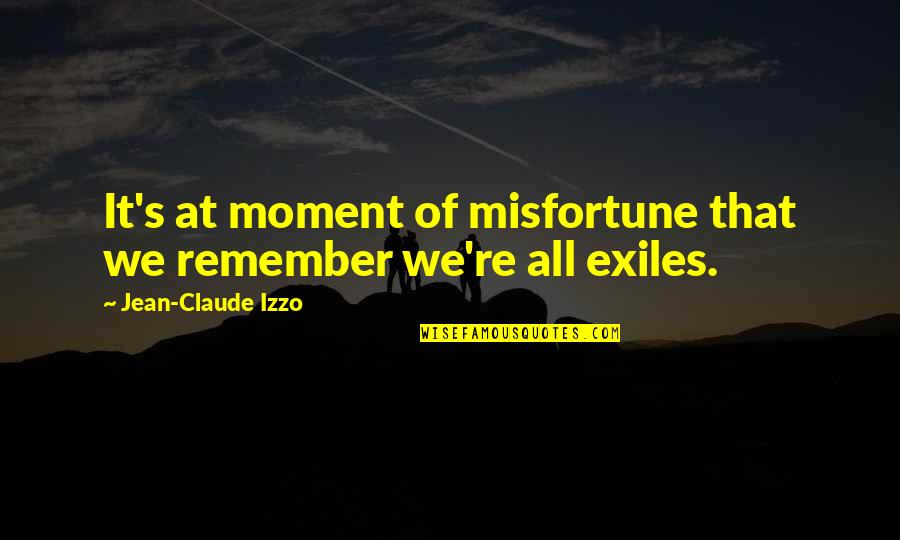 Essential Sufism Quotes By Jean-Claude Izzo: It's at moment of misfortune that we remember Essential Sufism Quotes By Jean-Claude Izzo: It's at moment of misfortune that we remember