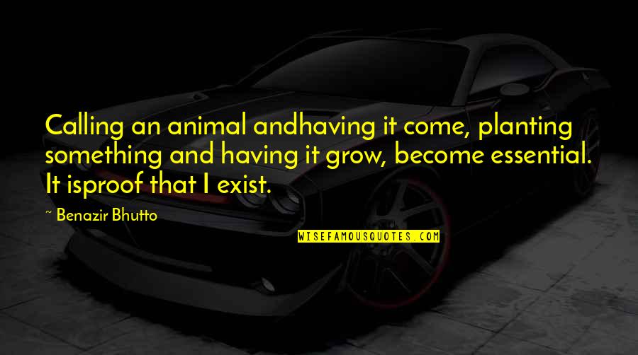 Essential That Quotes By Benazir Bhutto: Calling an animal andhaving it come, planting something Essential That Quotes By Benazir Bhutto: Calling an animal andhaving it come, planting something