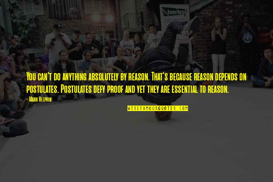 Essential That Quotes By Mark Helprin: You can't do anything absolutely by reason. That's Essential That Quotes By Mark Helprin: You can't do anything absolutely by reason. That's