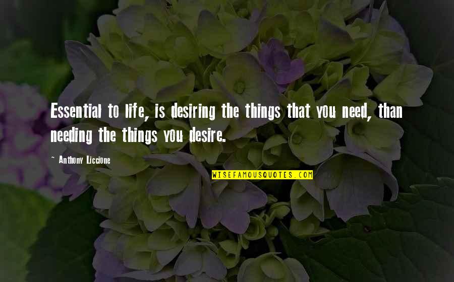 Essential Things Quotes By Anthony Liccione: Essential to life, is desiring the things that