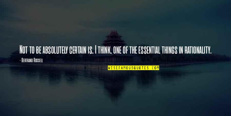 Essential Things Quotes By Bertrand Russell: Not to be absolutely certain is, I think,