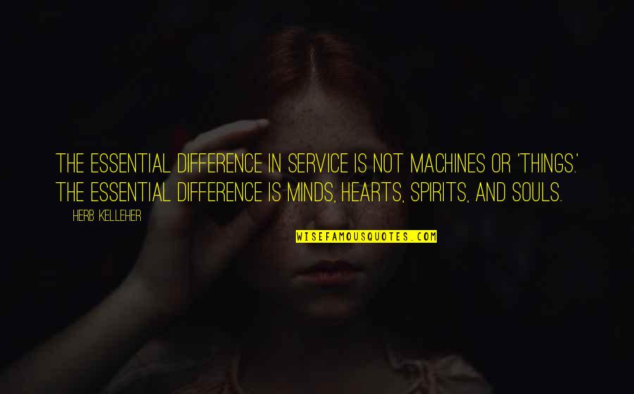 Essential Things Quotes By Herb Kelleher: The essential difference in service is not machines