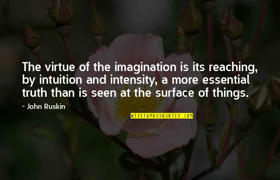 Essential Things Quotes By John Ruskin: The virtue of the imagination is its reaching,