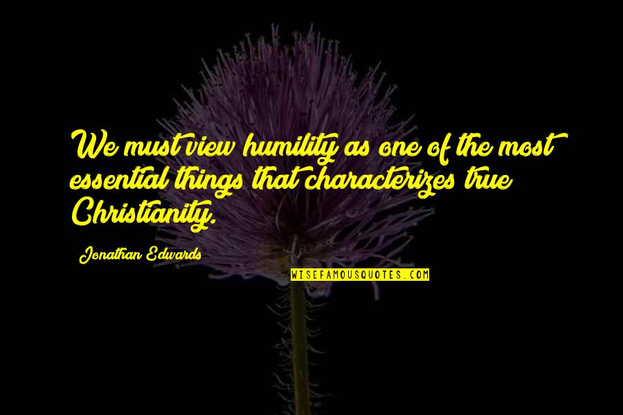 Essential Things Quotes By Jonathan Edwards: We must view humility as one of the