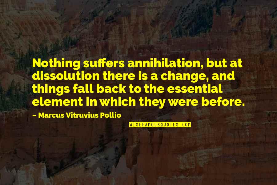 Essential Things Quotes By Marcus Vitruvius Pollio: Nothing suffers annihilation, but at dissolution there is