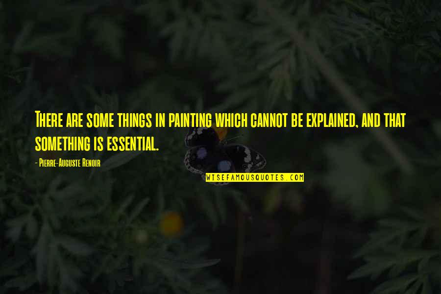 Essential Things Quotes By Pierre-Auguste Renoir: There are some things in painting which cannot