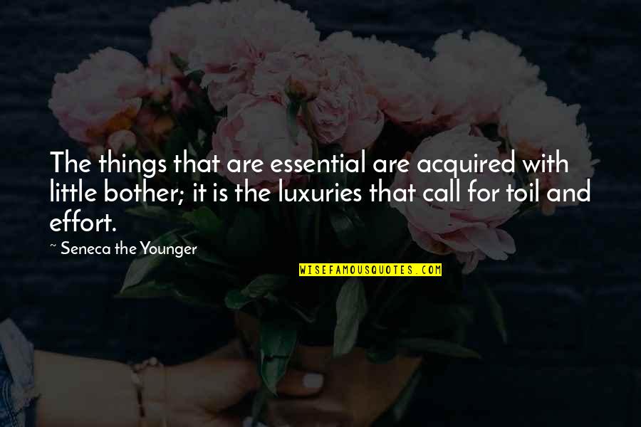 Essential Things Quotes By Seneca The Younger: The things that are essential are acquired with