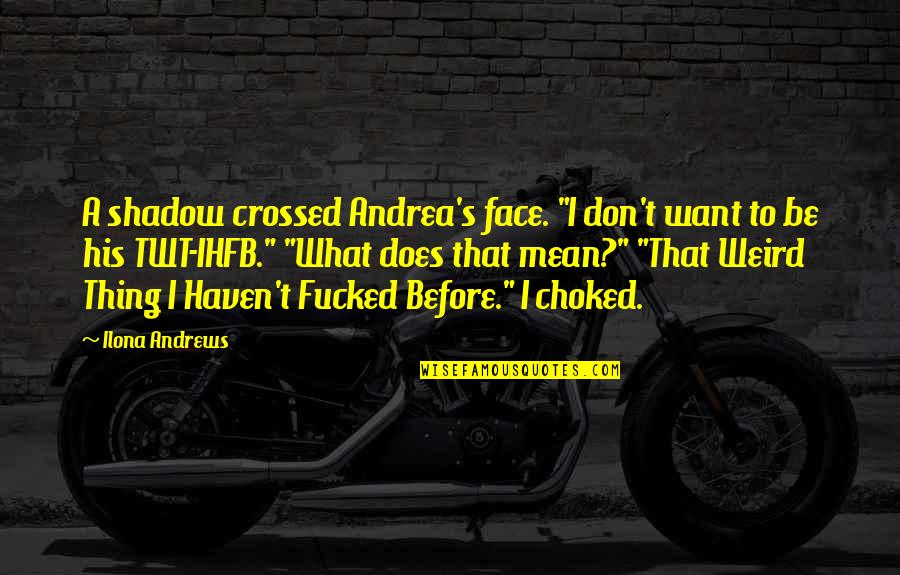 Essentialism Book Quotes By Ilona Andrews: A shadow crossed Andrea's face. "I don't want Essentialism Book Quotes By Ilona Andrews: A shadow crossed Andrea's face. "I don't want