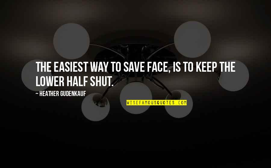 Essentialist Quotes By Heather Gudenkauf: The easiest way to save face, is to