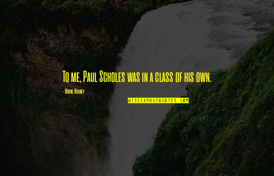 Essentialist Quotes By Wayne Rooney: To me, Paul Scholes was in a class