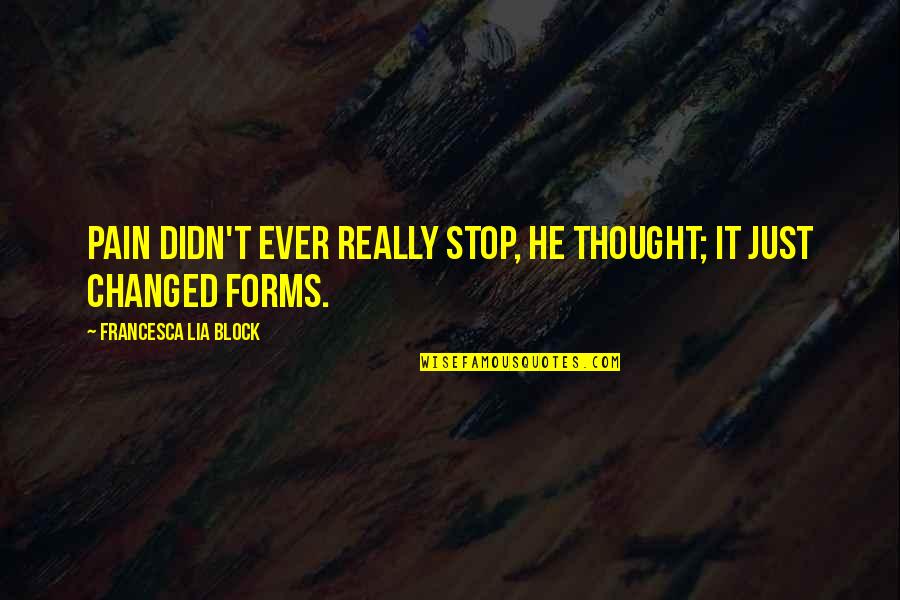 Essentialists Stress Quotes By Francesca Lia Block: Pain didn't ever really stop, he thought; it Essentialists Stress Quotes By Francesca Lia Block: Pain didn't ever really stop, he thought; it