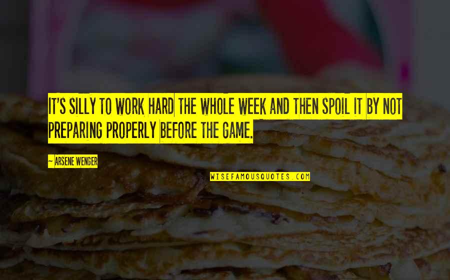 Essentializ Quotes By Arsene Wenger: It's silly to work hard the whole week Essentializ Quotes By Arsene Wenger: It's silly to work hard the whole week