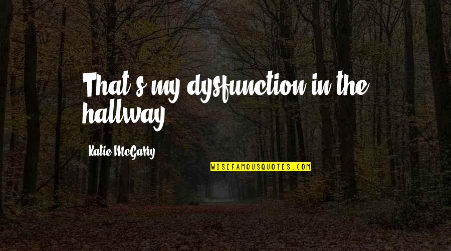 Essentialize Culture Quotes By Katie McGarry: That's my dysfunction in the hallway.