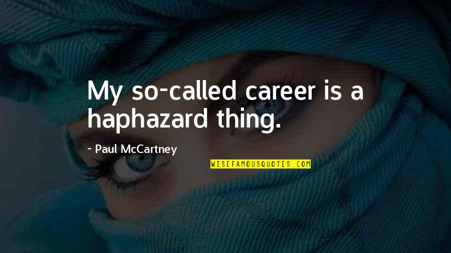 Essentialize Culture Quotes By Paul McCartney: My so-called career is a haphazard thing.