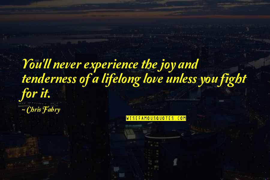 Essentializing Example Quotes By Chris Fabry: You'll never experience the joy and tenderness of