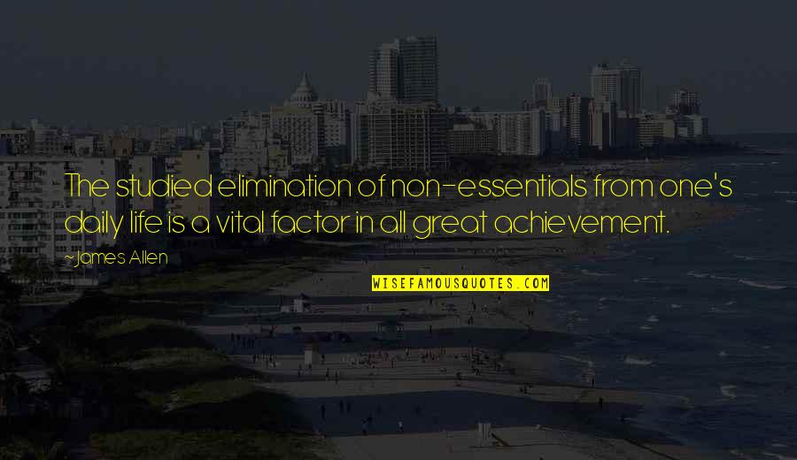 Essentials Of Life Quotes By James Allen: The studied elimination of non-essentials from one's daily