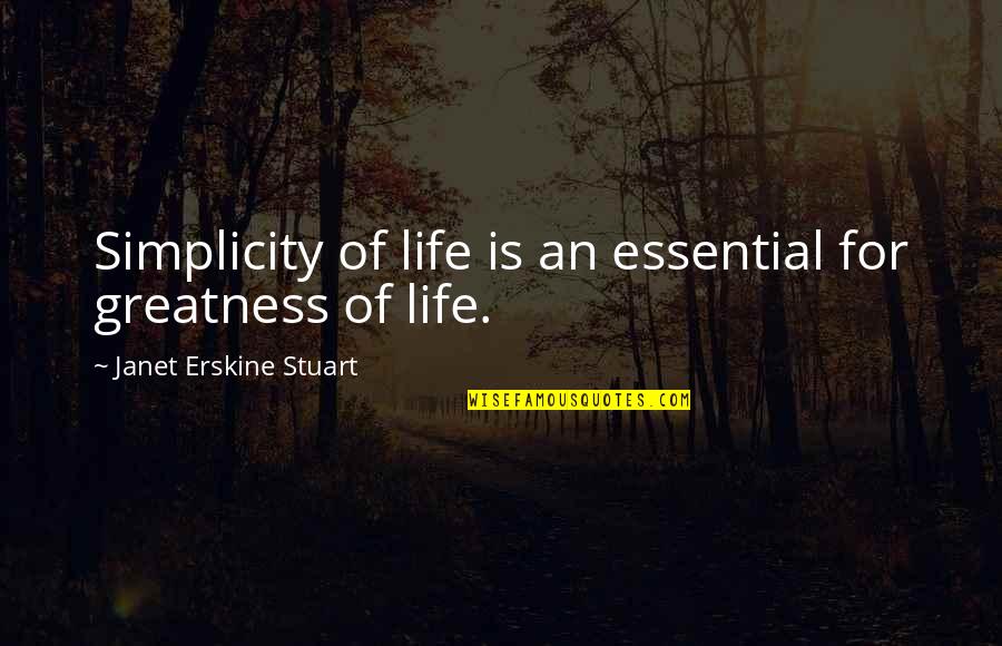 Essentials Of Life Quotes By Janet Erskine Stuart: Simplicity of life is an essential for greatness
