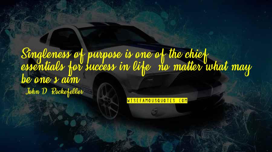 Essentials Of Life Quotes By John D. Rockefeller: Singleness of purpose is one of the chief