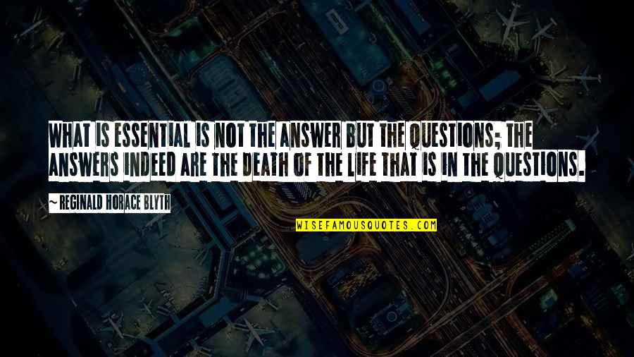Essentials Of Life Quotes By Reginald Horace Blyth: What is essential is not the answer but