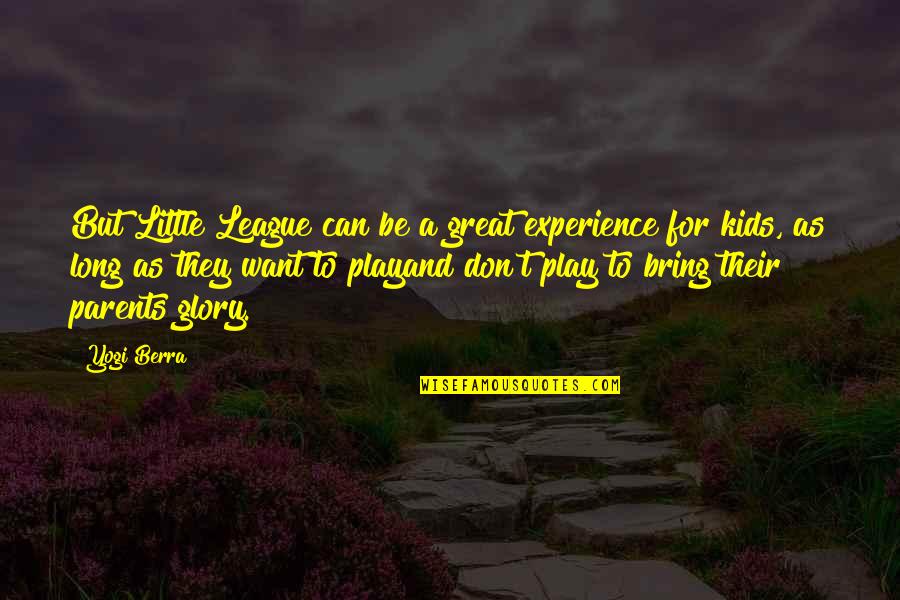 Essentiel Elements Quotes By Yogi Berra: But Little League can be a great experience Essentiel Elements Quotes By Yogi Berra: But Little League can be a great experience