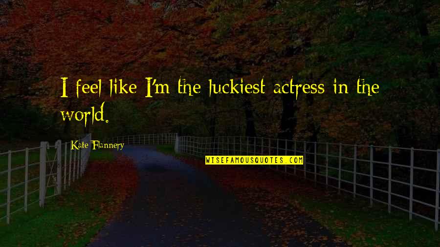 Essenza Wax Quotes By Kate Flannery: I feel like I'm the luckiest actress in