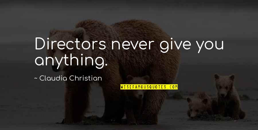Esserci Conjugation Quotes By Claudia Christian: Directors never give you anything.