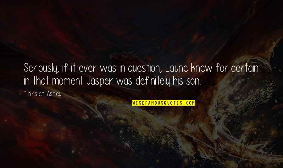 Esserci Verbo Quotes By Kristen Ashley: Seriously, if it ever was in question, Layne Esserci Verbo Quotes By Kristen Ashley: Seriously, if it ever was in question, Layne
