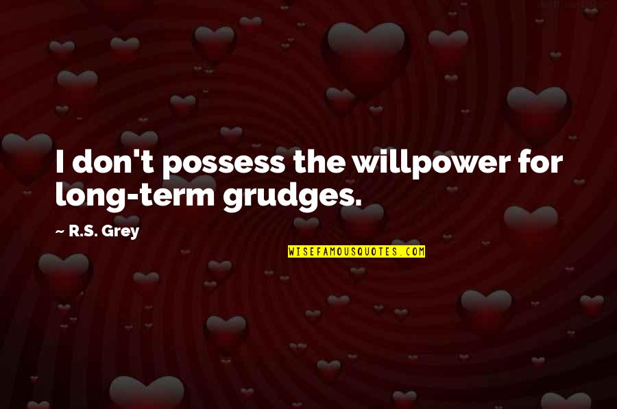 Esseri Unicellulari Quotes By R.S. Grey: I don't possess the willpower for long-term grudges.