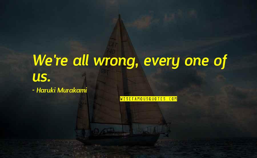 Esserii Quotes By Haruki Murakami: We're all wrong, every one of us. Esserii Quotes By Haruki Murakami: We're all wrong, every one of us.