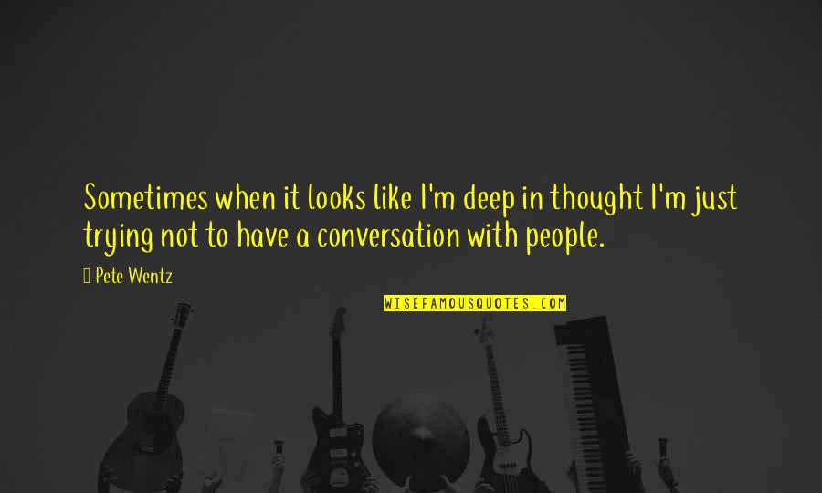 Esserini Purse Quotes By Pete Wentz: Sometimes when it looks like I'm deep in Esserini Purse Quotes By Pete Wentz: Sometimes when it looks like I'm deep in