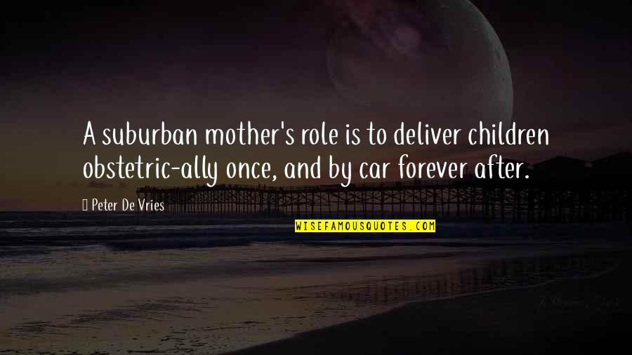 Esserman Nissan Quotes By Peter De Vries: A suburban mother's role is to deliver children