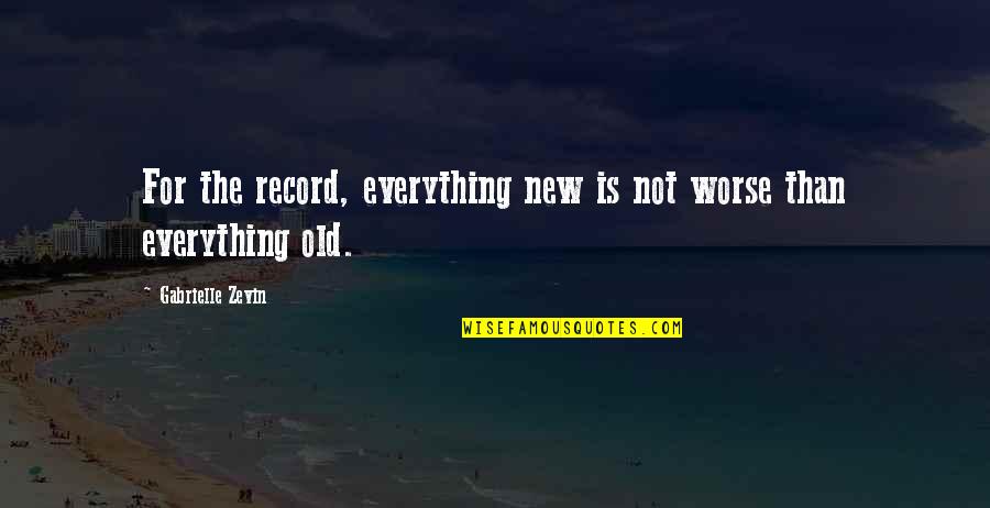 Essertier Quotes By Gabrielle Zevin: For the record, everything new is not worse
