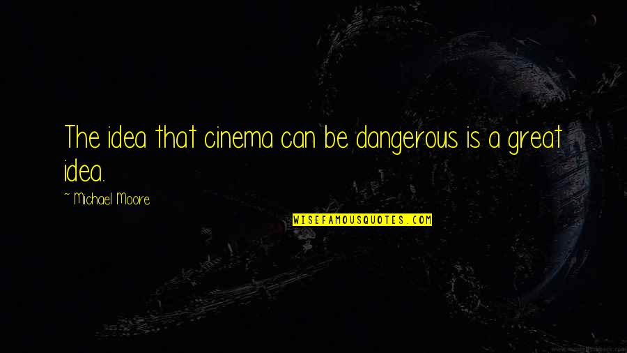 Esset In Latin Quotes By Michael Moore: The idea that cinema can be dangerous is Esset In Latin Quotes By Michael Moore: The idea that cinema can be dangerous is