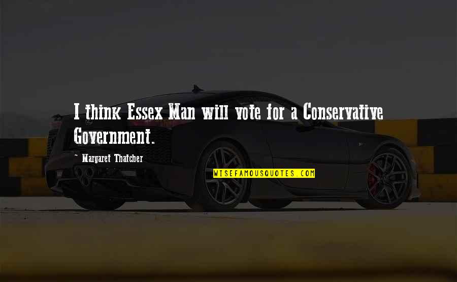 Essex Quotes By Margaret Thatcher: I think Essex Man will vote for a